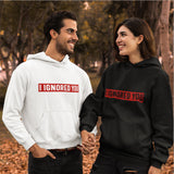 I Ignored You Hoodie