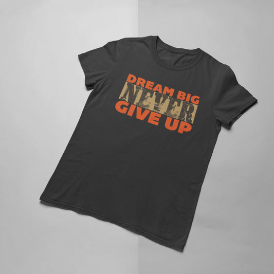 Dream Big Never Give Up T-shirt