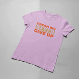 Dream Big Never Give Up T-shirt